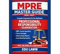 MPRE MASTER GUIDE 2026-2027 Complete Preparation for the Multistate: Professional Responsibility Examination 300+ Practice Questions • Strategy • Ethics Mastery • Score-Boosting Systems