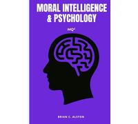 MQ² - MORAL INTELLIGENCE & PSYCHOLOGY: A Comprehensive Manual for the Application of the Moral Quotient in Psychological Science, Assessment, Treatment & Human Development
