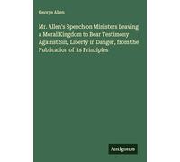 Mr. Allen's Speech on Ministers Leaving a Moral Kingdom to Bear Testimony Against Sin, Liberty in Danger, from the Publication of its Principles