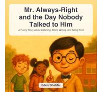 Mr. Always-Right and the Day Nobody Talked to Him: A Funny Story About Listening, Being Wrong, and Being Kind