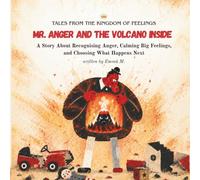 Mr. Anger and the Volcano Inside: A Story About Recognising Anger, Calming Big Feelings, and Choosing What Happens Next (Tales from the Kingdom of Feelings)