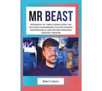 MR BEAST: BIOGRAPHY OF JIMMY DONALDSON: THE YOUTUBE PHENOMENON, PHILANTHROPIST, ENTREPRENEUR, AND RECORD-BREAKING CONTENT CREATOR