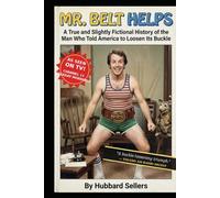 Mr. Belt Helps: A True and Slightly Fictional History of the Man Who Told America to Loosen Its Buckle