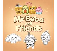 Mr Boba and Friends: Boba Tea Coloring Book A Cute & Cozy Kawaii Food Coloring Book: Cute & Cozy Kawaii Food Coloring Book for Relaxation, Stress Relief, and Fun