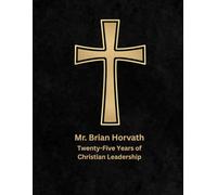 Mr. Brian Horvath: Twenty-Five Years of Christian Leadership