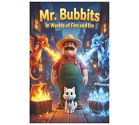 Mr. Bubbits in Worlds of Fire and Ice: Illustrated children’s fantasy book about dragons, courage, and magic for children aged 4 to 8.: 1 (As Aventuras do Sr. Bubbits e do Gato Bannets)