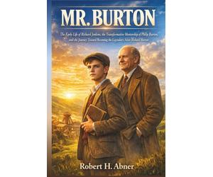 MR. BURTON: The Early Life of Richard Jenkins, the Transformative Mentorship of Philip Burton, and the Journey Toward Becoming the Legendary Actor Richard Burton
