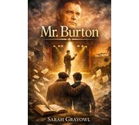 Mr. Burton: The Inspiring True Story of Richard Burton’s Early Life: From a Troubled Teen to a Legendary Actor Through the Mentorship of Philip Burton