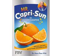 Mr. Capri-Sun - Die Autobiographie: Von der Freude, Unternehmer zu sein