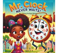 Mr. Clock Never Waits!: A Fun And Engaging Way To Teach Young Readers About Time Management