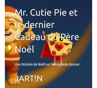 Mr. Cutie Pie et le dernier Cadeau du Père Noël: Une histoire de Noël sur la magie de donner (Les aventures de Monsieur Cutie Pie)