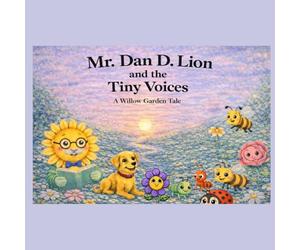 Mr. Dan D. Lion and the Tiny Voice: A Willow Garden