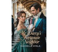 Mr. Darcy’s Fortunate Neighbor: A Pride and Prejudice Variation Romance (Darcy and Elizabeth Forever: Pride and Prejudice Variations)