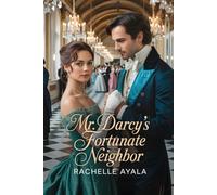 Mr. Darcy’s Fortunate Neighbor: A Pride and Prejudice Variation Romance (Darcy and Elizabeth Forever: Pride and Prejudice Variations)