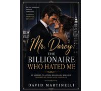 Mr. Darcy: The Billionaire Who Hated Me: An Enemies-to-Lovers Billionaire Romance (Inspired by Pride and Prejudice)