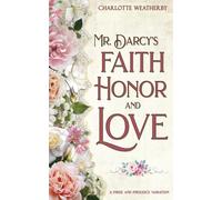 Mr. Darcy's Faith, Honor, and Love: A Pride and Prejudice Variation (Sweet Mr. Darcy Pride and Prejudice Variations)