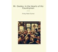 Mr. Dooley: In the Hearts of His Countrymen (Classic Books)