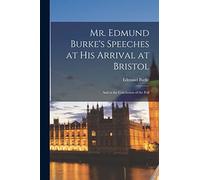 Mr. Edmund Burke's Speeches at his Arrival at Bristol: And at the Conclusion of the Poll