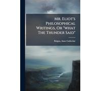 Mr. Eliot's Philosophical Writings, Or "what The Thunder Said"