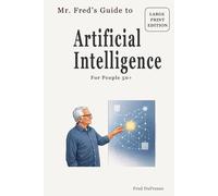 Mr. Fred’s Guide to Artificial Intelligence: For People 50+ (Mr. Fred’s Guides for People 50+)