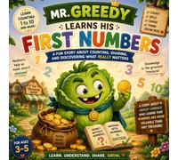 Mr. Greedy Learns His First Numbers: A Fun Counting Adventure for Kids Ages 3-5 About Numbers, Sharing, and Learning What Really Matters (Greedy ... Math Stories from Grade 1 to Grade 3)