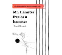Mr. Hamster free as a hamster: A picture book for almost grown-ups