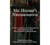 Mr. Holmes's Neighborhood: Tales by the Crew and Passengers of the Barque Lone Star About What Happens on Baker Street