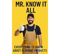 Mr. Know It All: Everything To Know about Flooring Products (Mr. Know-It-All’s DIY Guidebook Series)