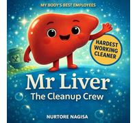 MR. LIVER - THE CLEANUP CREW: Meet the Super Cleaner Who Protects Your Body (My Body’s Best Employees)