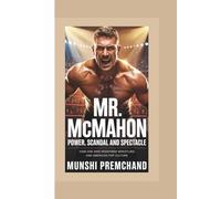 MR. MCMAHON : POWER, SCANDAL AND SPECTACLE: HOW ONE MAN REDEFINED WRESTLING AND AMERICAN POP CULTURE