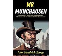 Mr Munchausen (Edition2024): John Kendrick Bangs Spins Humorous Tales: Adventures with the Unbelievable "Mr Munchausen"
