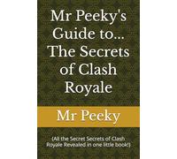 Mr Peeky's Guide to the Secrets of Clash Royale: (All the Secret Secrets of Clash Royale Revealed in one little book!) (Mr Peeky's Gaming Guides)