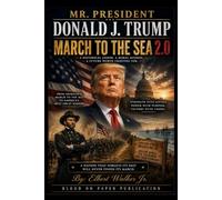 MR. PRESIDENT DONALD J TRUMP: MARCH TO THE SEA 2.0: HOW WARS AT SEA ARE WON