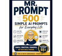 Mr. Prompt: 500 Ready-to-Use AI Prompts for Adults Over 55: 500 Simple AI Prompts for Adults Over 55 Who Want Technology to Finally Work for Them