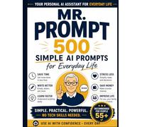 Mr. Prompt: 500 Ready-to-Use AI Prompts for Adults Over 55: 500 Simple AI Prompts for Adults Over 55 Who Want Technology to Finally Work for Them