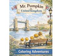 Mr. Pumpkin in the United Kingdom Coloring Adventures for Kids Ages 5-9: A Fun and Educational Travel Coloring Book Featuring London, Castles, and Magical Places (Mr. Pumpkin Adventures in Europe)