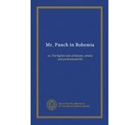 Mr. Punch in Bohemia: or, The lighter side of literary, artistic and professional life