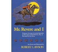 Mr. Revere and I: Being an Account of Certain Episodes in the Career of Paul Revere, Esq. as Revealed by His Horse