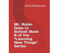 Mr. Robin Goes to School: Book 6 of the "Learning New Things" Series