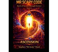 Mr Scary Code Book of Secrets Through Science: Ascension