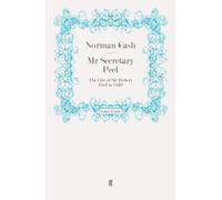 Mr Secretary Peel: The Life of Sir Robert Peel to 1830