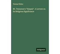 Mr. Tennyson's "Despair". A Lecture on Its Religious Significance