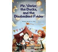 Mr. Verlor, the Ducks, and the Disobedient Folder: A Fun Adventurous Story for Kids Ages 7-12 about Big Feelings (Mindful Stories for Kids)