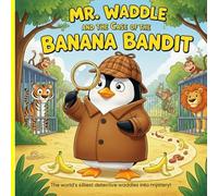 Mr. Waddle and the Case of the Banana Bandit.: The world’s silliest detective waddles into mystery! (Mr. Waddle: Penguin Detective)