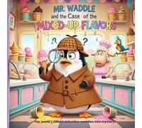 Mr. Waddle and the Case of the Mixed-Up Flavors: The world’s silliest detective waddles into mystery! (Mr. Waddle: Penguin Detective)