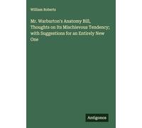 Mr. Warburton's Anatomy Bill, Thoughts on Its Mischievous Tendency; with Suggestions for an Entirely New One