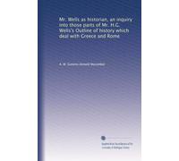Mr. Wells as historian, an inquiry into those parts of Mr. H.G. Wells's Outline of history which deal with Greece and Rome