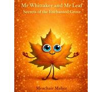 Mr Whittaker and Mr Leaf Secrets of the Enchanted Grove: A Garden Adventure Filled with Woodland Friends and Magic (Mr & Mrs Whittaker’s Woodland Adventures)