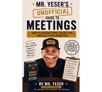 Mr. Yeser's (Unofficial) Guide to Meetings: How to Accomplish Less Together