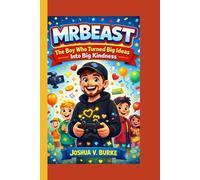 MrBeast: The Boy Who Turned Big Ideas Into Big Kindness - The Inspiring Story of Creativity, Hard Work, and Helping Others